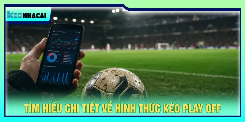 Kèo play off tổ chức sau vòng bảng để xác định đội thắng
